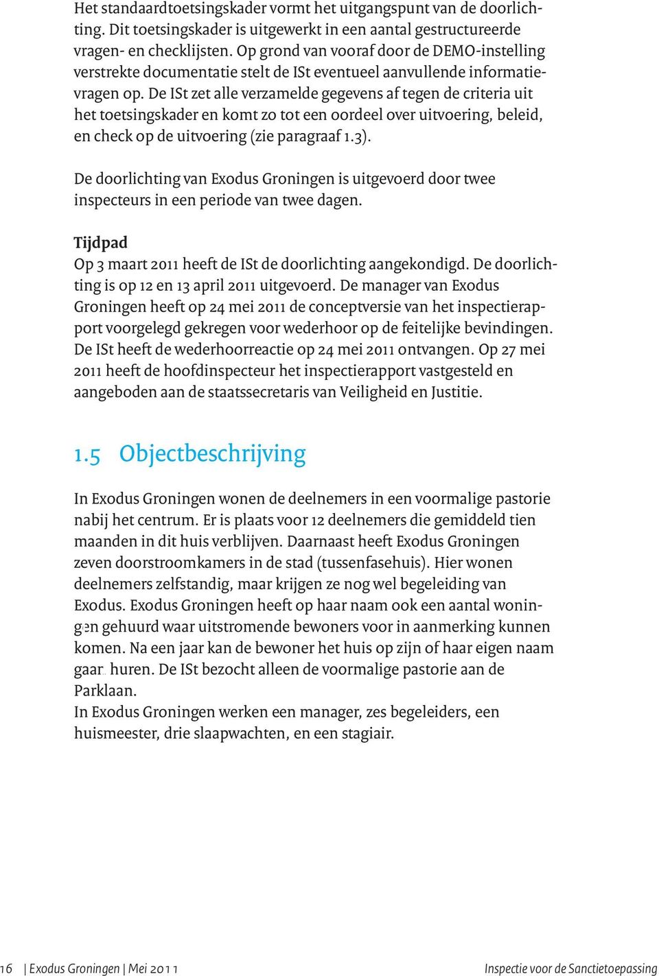 De ISt zet alle verzamelde gegevens af tegen de criteria uit het toetsingskader en komt zo tot een oordeel over uitvoering, beleid, en check op de uitvoering (zie paragraaf 1.3).