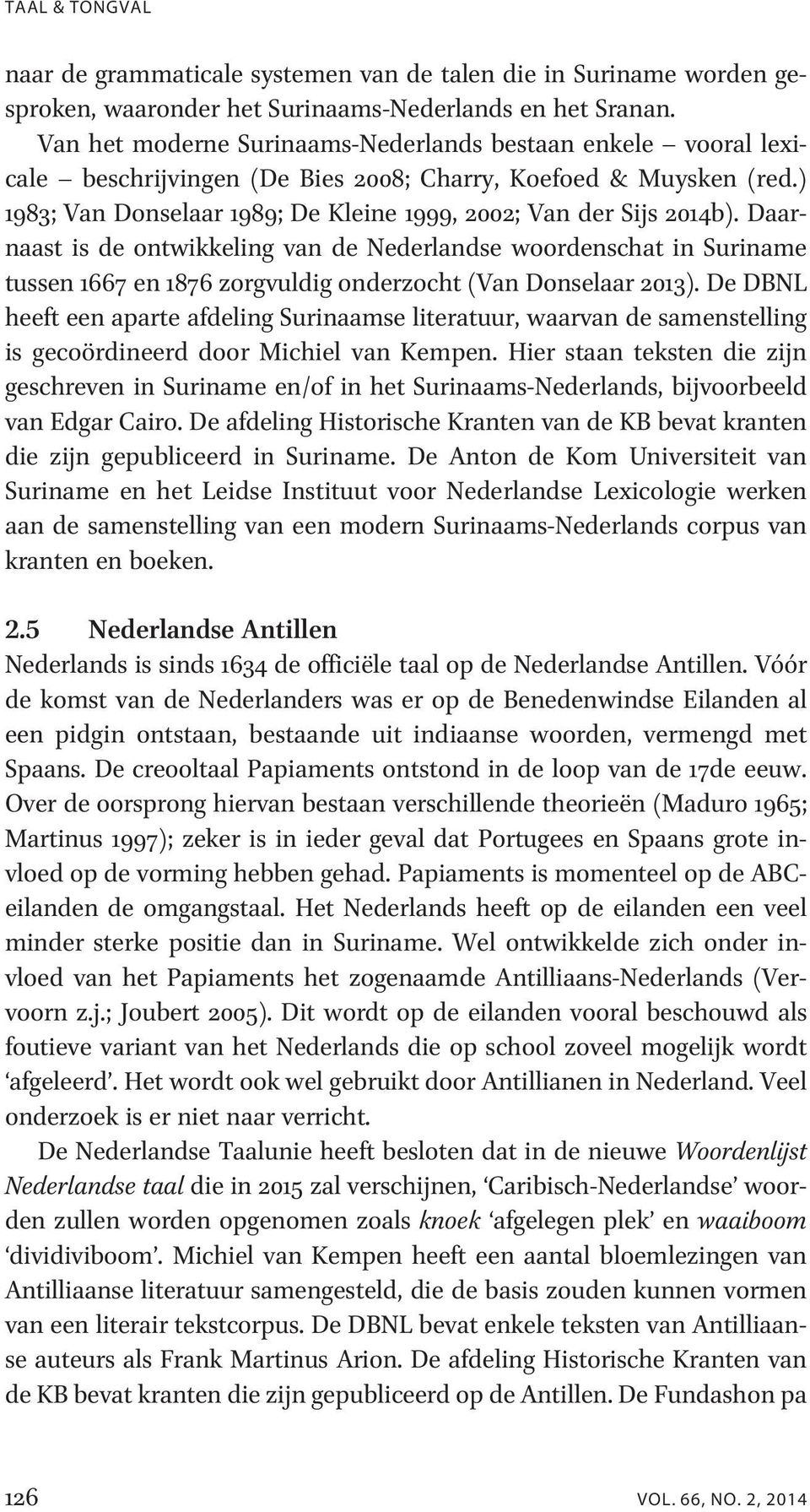 Daarnaast is de ontwikkeling van de Nederlandse woordenschat in Suriname tussen 1667 en 1876 zorgvuldig onderzocht (Van Donselaar 2013).