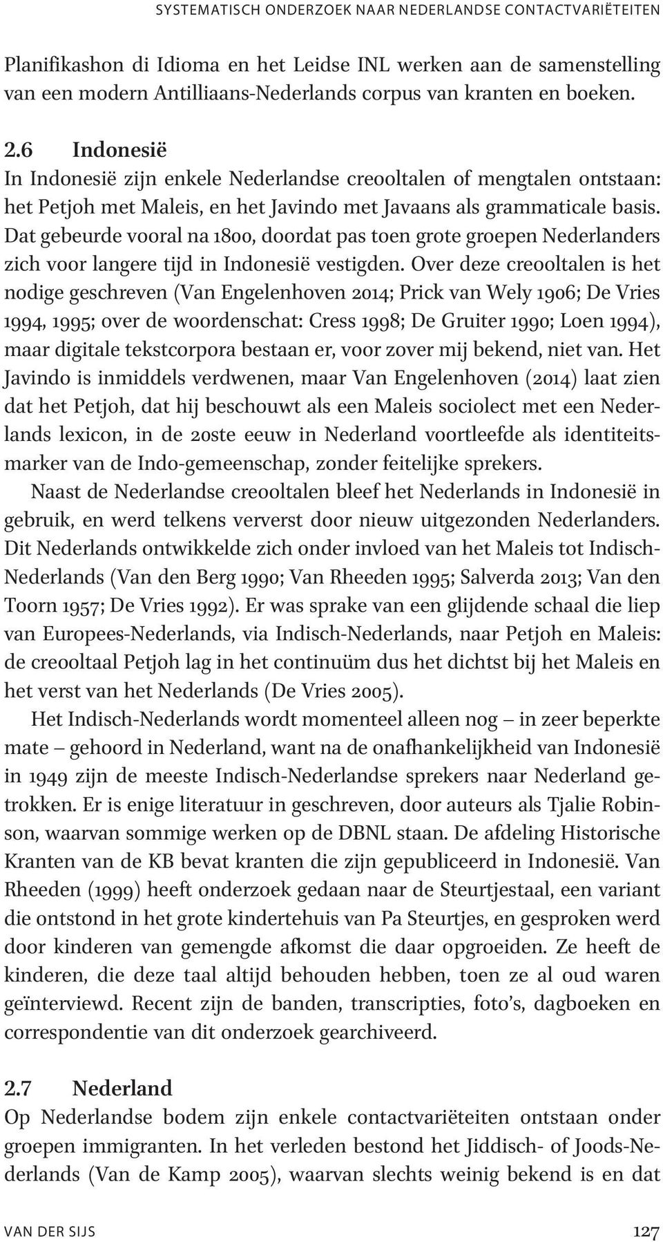 Dat gebeurde vooral na 1800, doordat pas toen grote groepen Nederlanders zich voor langere tijd in Indonesië vestigden.