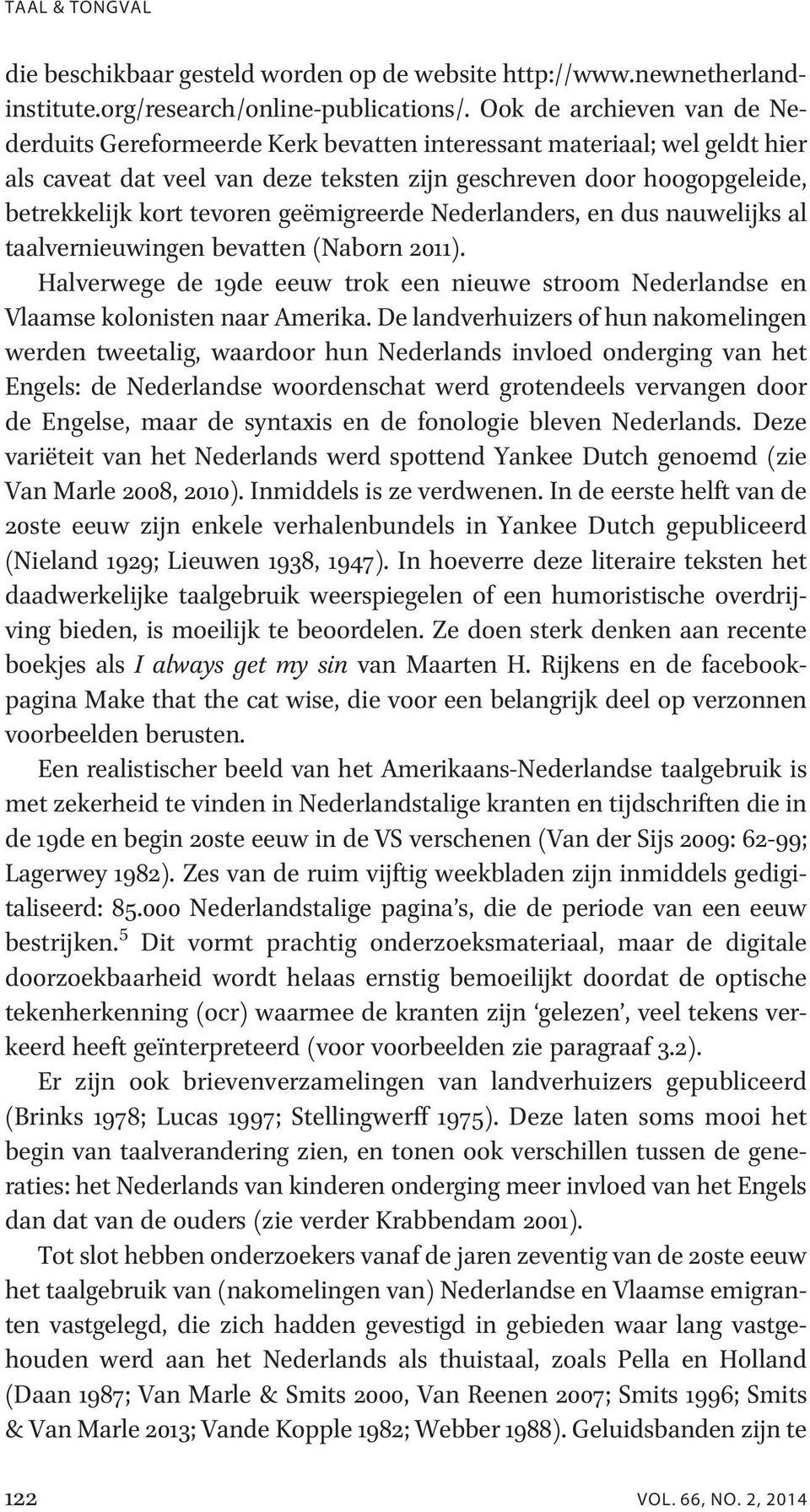 geëmigreerde Nederlanders, en dus nauwelijks al taalvernieuwingen bevatten (Naborn 2011). Halverwege de 19de eeuw trok een nieuwe stroom Nederlandse en Vlaamse kolonisten naar Amerika.