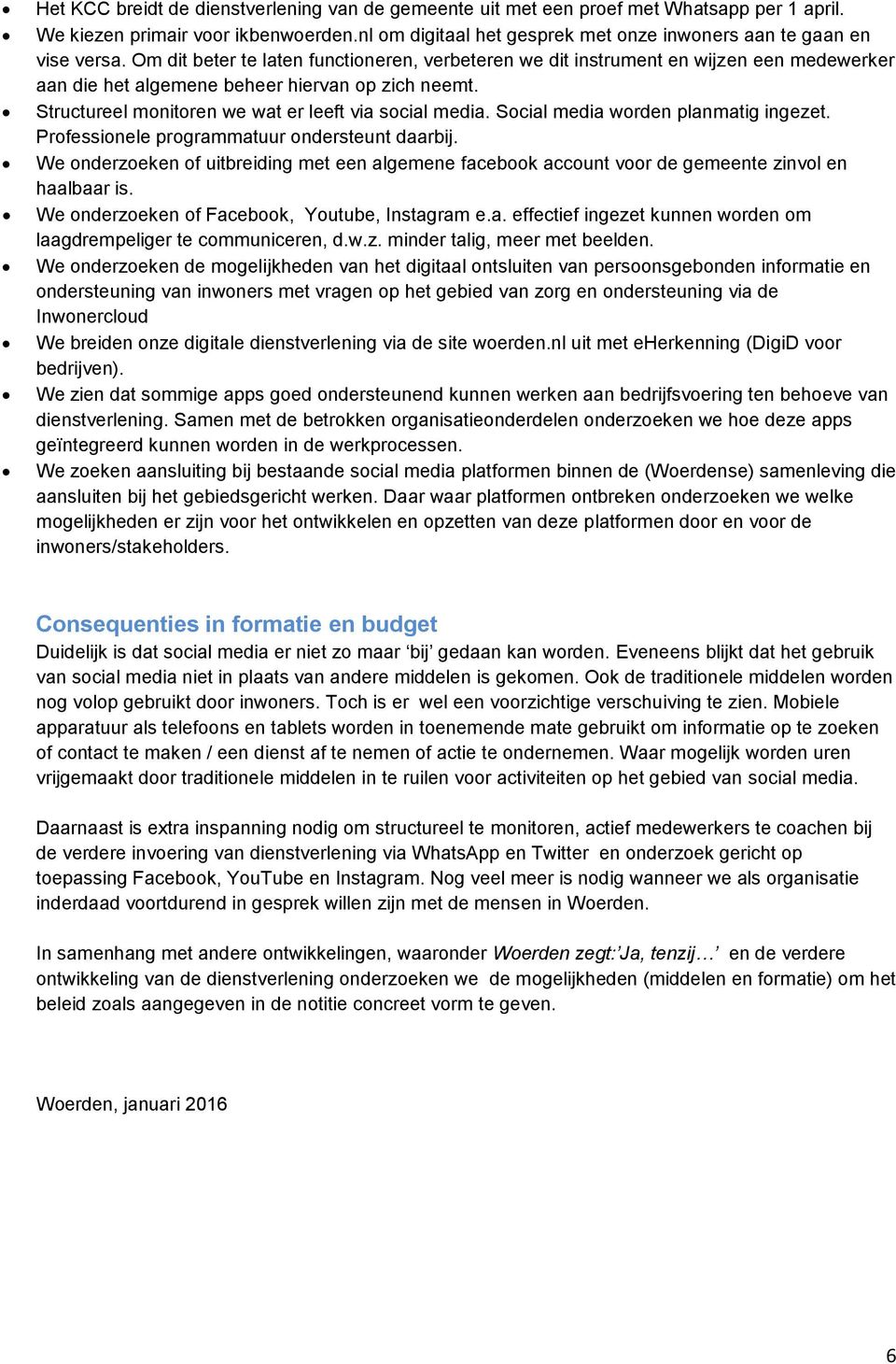 Om dit beter te laten functioneren, verbeteren we dit instrument en wijzen een medewerker aan die het algemene beheer hiervan op zich neemt. Structureel monitoren we wat er leeft via social media.