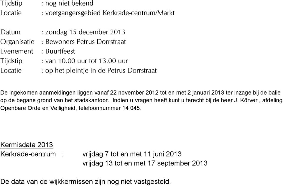 00 uur : op het pleintje in de Petrus Dorrstraat De ingekomen aanmeldingen liggen vanaf 22 november 2012 tot en met 2 januari 2013 ter inzage bij de balie op de begane