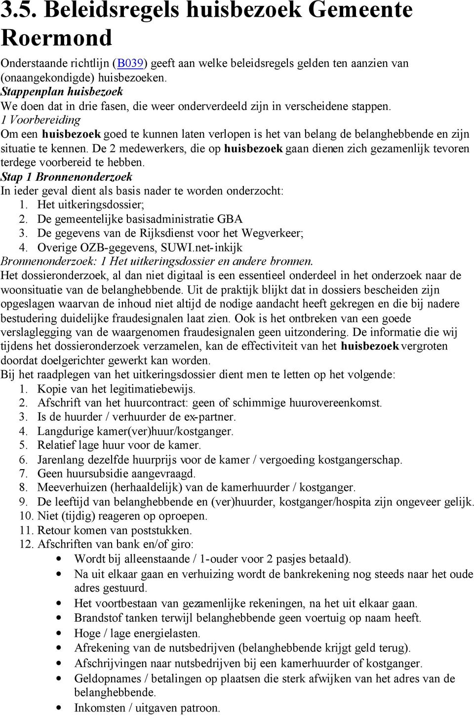 1 Voorbereiding Om een huisbezoek goed te kunnen laten verlopen is het van belang de belanghebbende en zijn situatie te kennen.