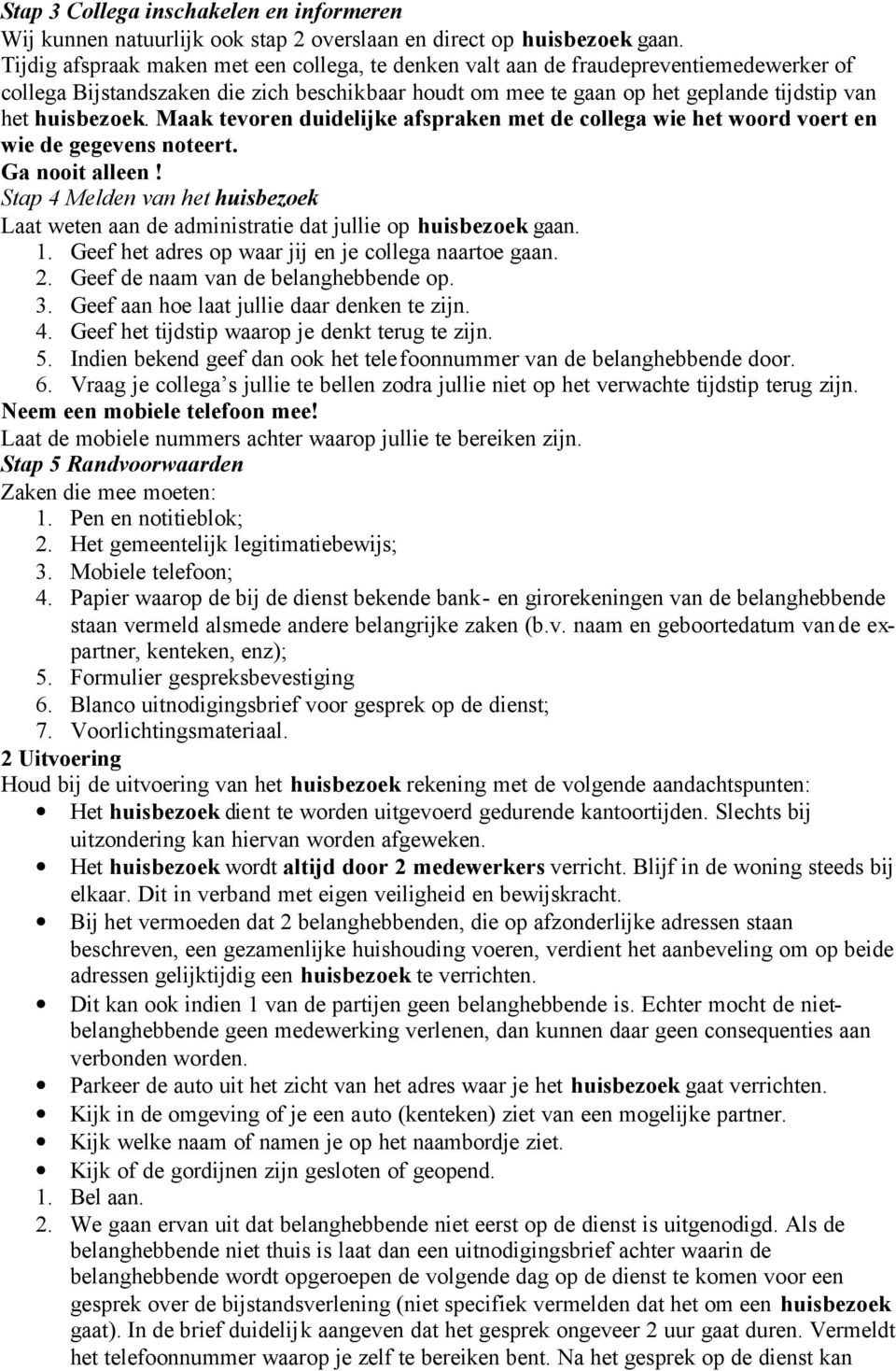 Maak tevoren duidelijke afspraken met de collega wie het woord voert en wie de gegevens noteert. Ga nooit alleen!