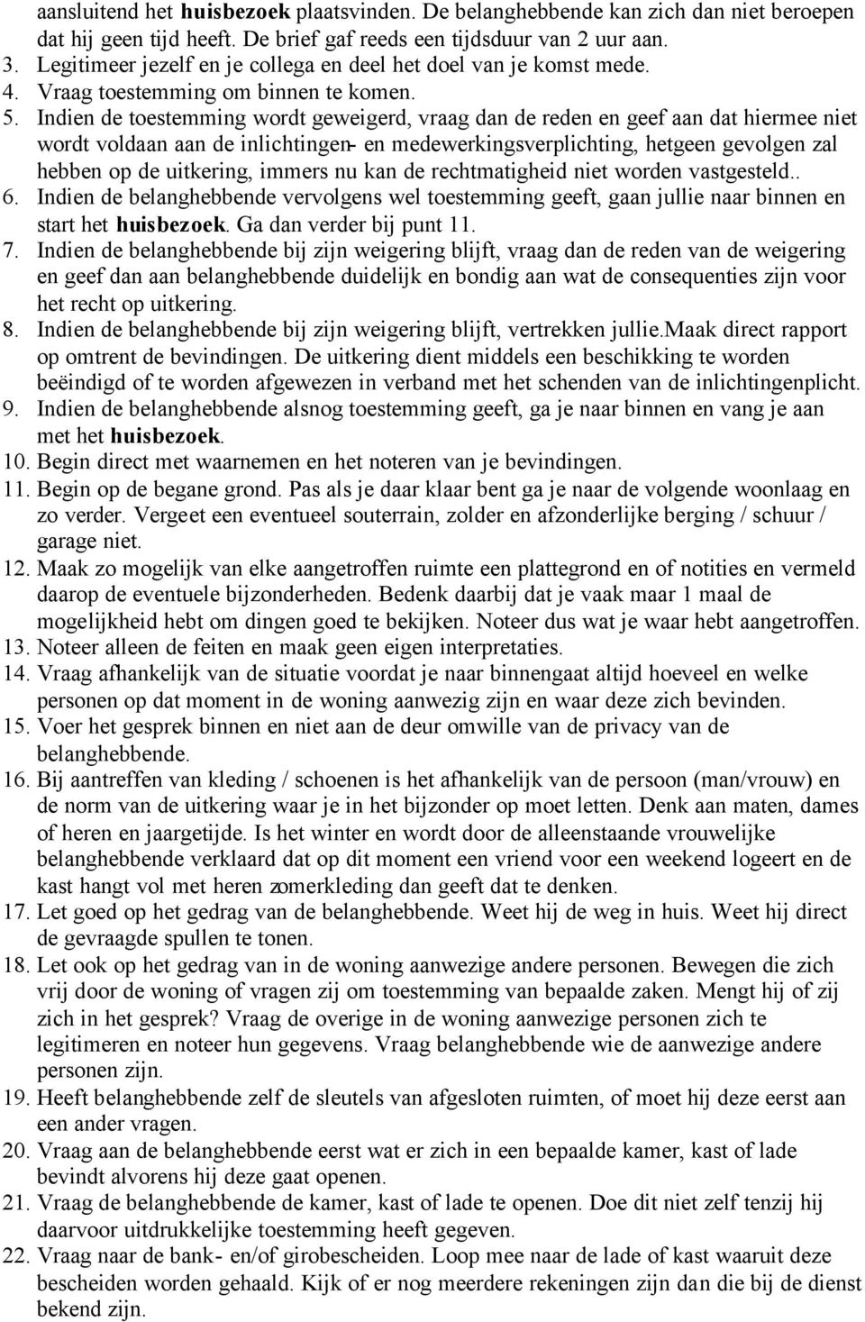 Indien de toestemming wordt geweigerd, vraag dan de reden en geef aan dat hiermee niet wordt voldaan aan de inlichtingen- en medewerkingsverplichting, hetgeen gevolgen zal hebben op de uitkering,