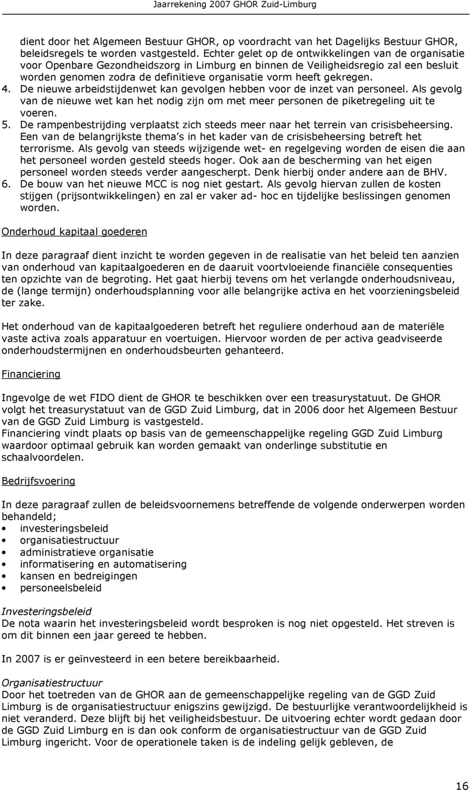 gekregen. 4. De nieuwe arbeidstijdenwet kan gevolgen hebben voor de inzet van personeel. Als gevolg van de nieuwe wet kan het nodig zijn om met meer personen de piketregeling uit te voeren. 5.