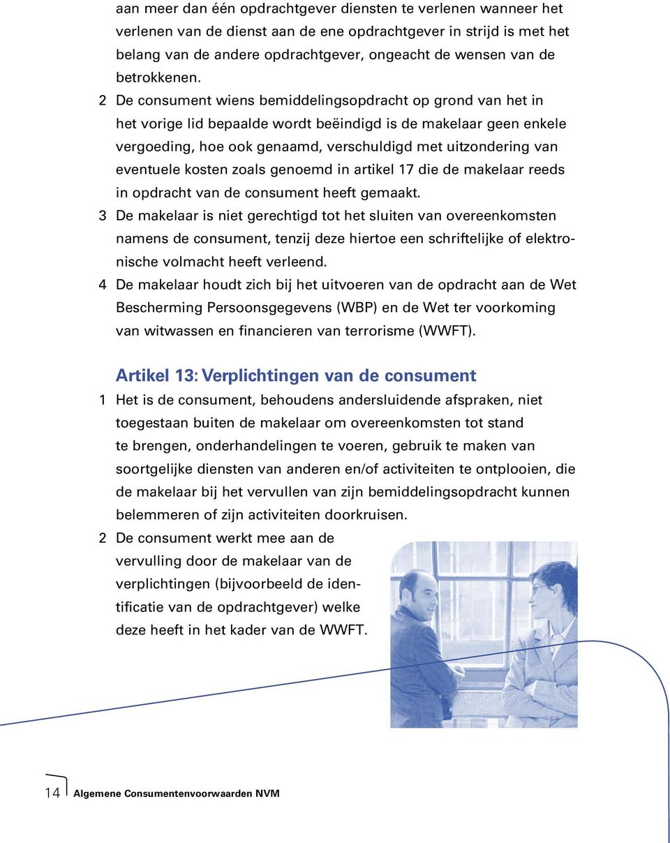 2 De consument wiens bemiddelingsopdracht op grond van het in het vorige lid bepaalde wordt beëindigd is de makelaar geen enkele vergoeding, hoe ook genaamd, verschuldigd met uitzondering van