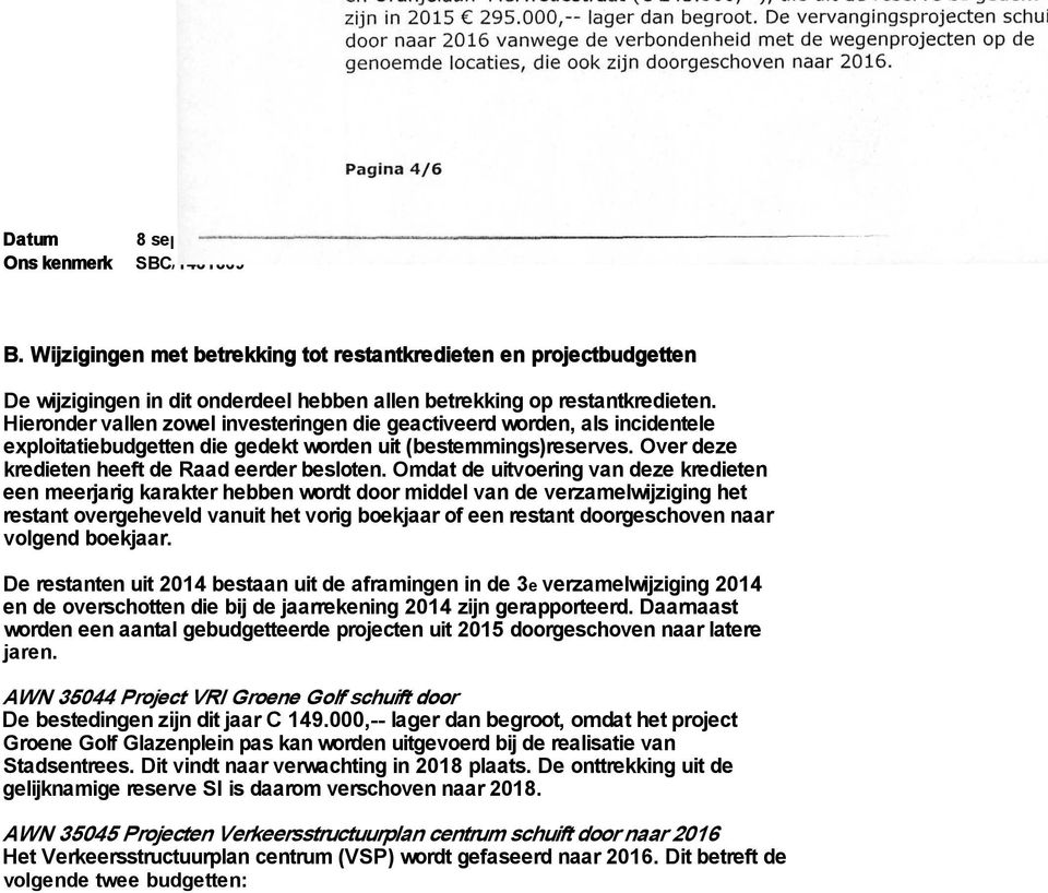 Omdat de uitvoering van deze kredieten een meerjarig karakter hebben wordt door middel van de verzamelwijziging het restant overgeheveld vanuit het vorig boekjaar of een restant doorgeschoven naar