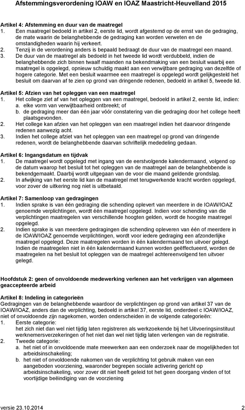 verkeert. 2. Tenzij in de verordening anders is bepaald bedraagt de duur van de maatregel een maand. 3.