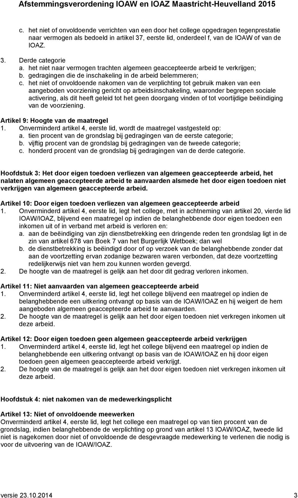 het niet of onvoldoende nakomen van de verplichting tot gebruik maken van een aangeboden voorziening gericht op arbeidsinschakeling, waaronder begrepen sociale activering, als dit heeft geleid tot