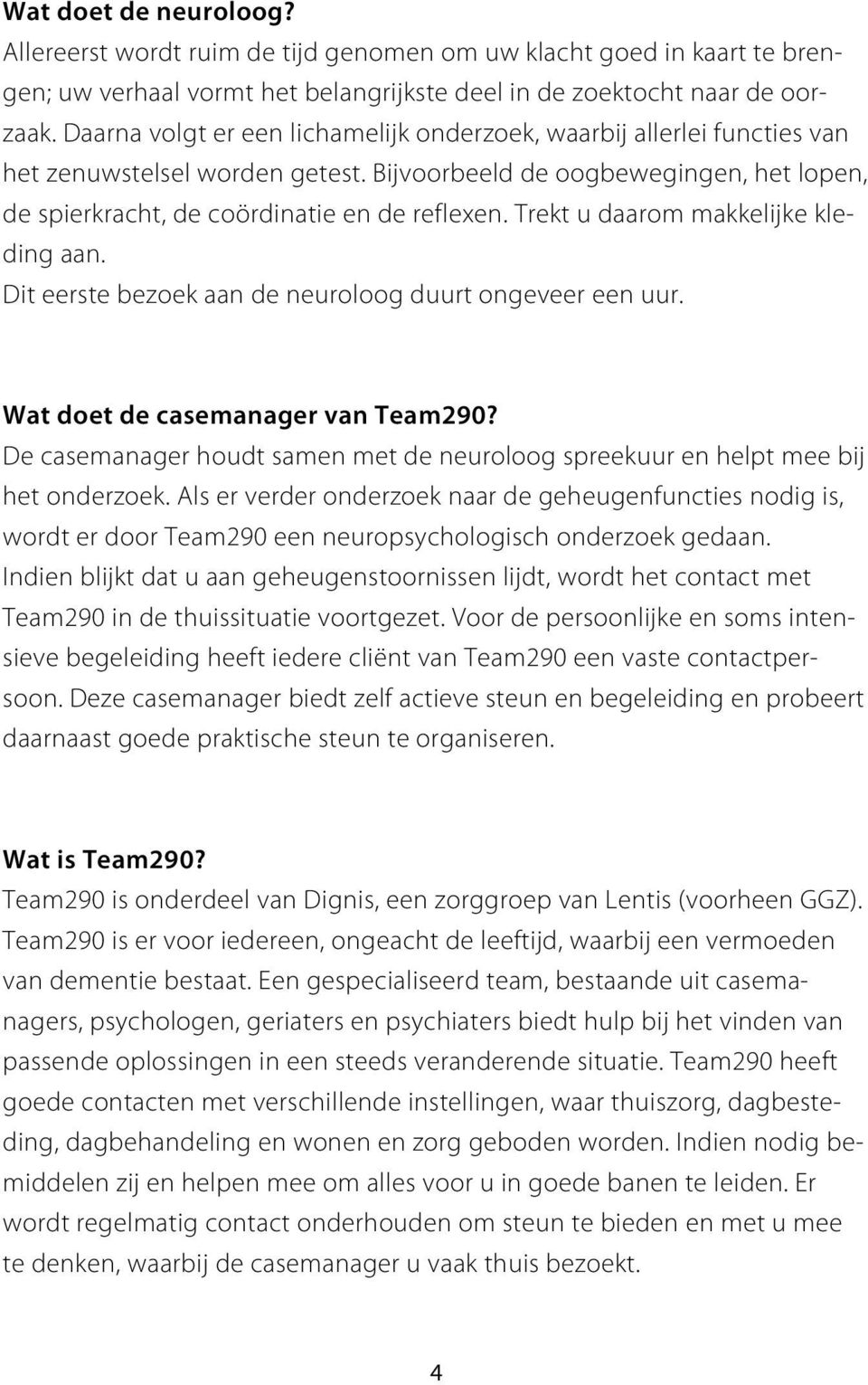 Trekt u daarom makkelijke kleding aan. Dit eerste bezoek aan de neuroloog duurt ongeveer een uur. Wat doet de casemanager van Team290?