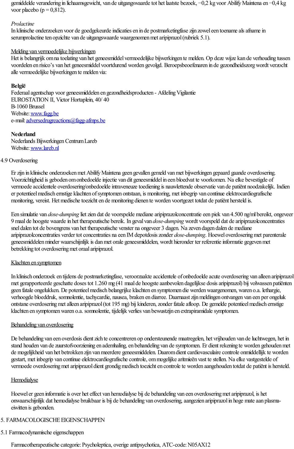 aripiprazol (rubriek 5.1). Melding van vermoedelijke bijwerkingen Het is belangrijk om na toelating van het geneesmiddel vermoedelijke bijwerkingen te melden.