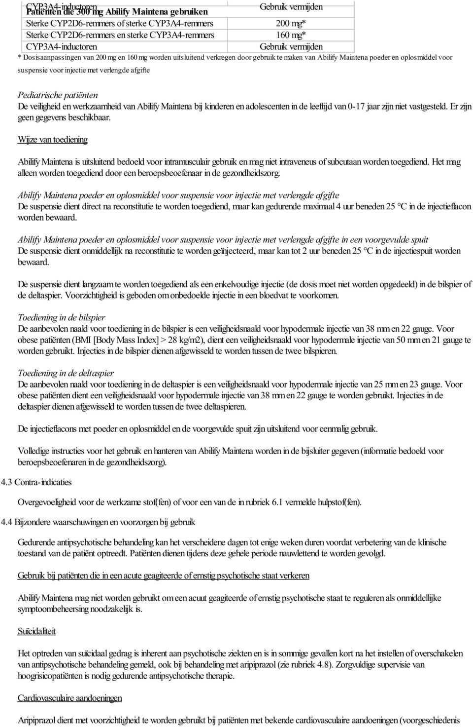 verlengde afgifte Pediatrische patiënten De veiligheid en werkzaamheid van Abilify Maintena bij kinderen en adolescenten in de leeftijd van 0-17 jaar zijn niet vastgesteld.