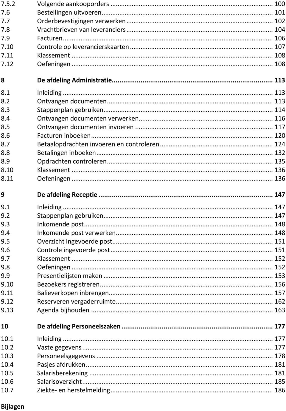 .. 114 8.4 Ontvangen documenten verwerken... 116 8.5 Ontvangen documenten invoeren... 117 8.6 Facturen inboeken... 120 8.7 Betaalopdrachten invoeren en controleren... 124 8.8 Betalingen inboeken.