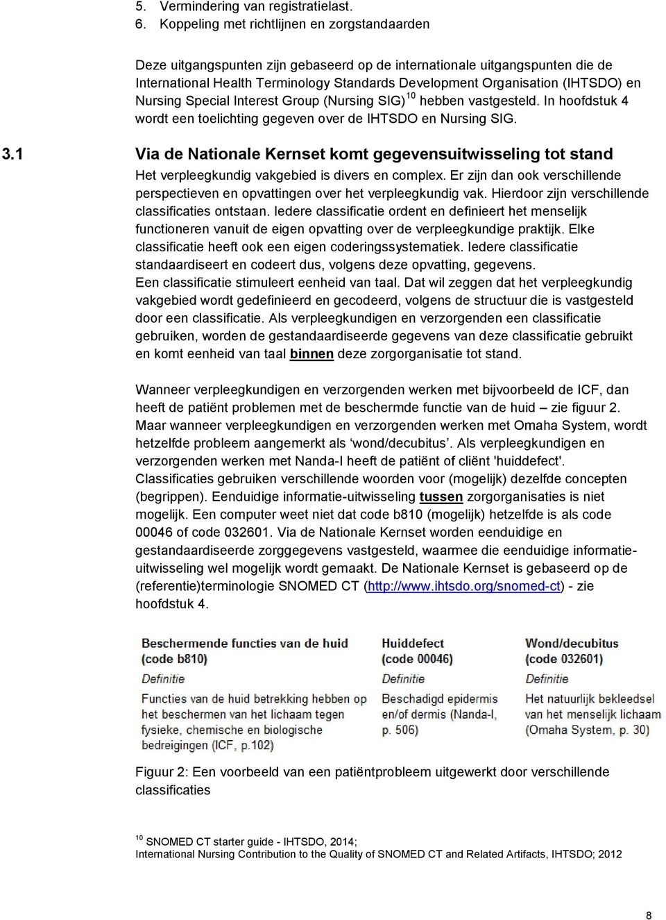 en Nursing Special Interest Group (Nursing SIG) 10 hebben vastgesteld. In hoofdstuk 4 wordt een toelichting gegeven over de IHTSDO en Nursing SIG. 3.