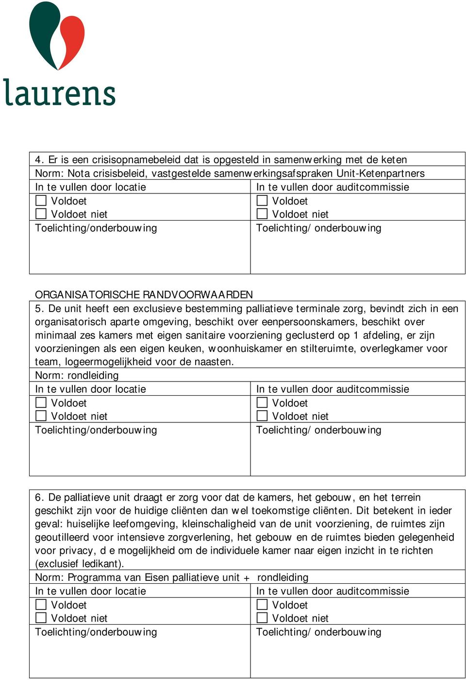 sanitaire voorziening geclusterd op 1 afdeling, er zijn voorzieningen als een eigen keuken, woonhuiskamer en stilteruimte, overlegkamer voor team, logeermogelijkheid voor de naasten.