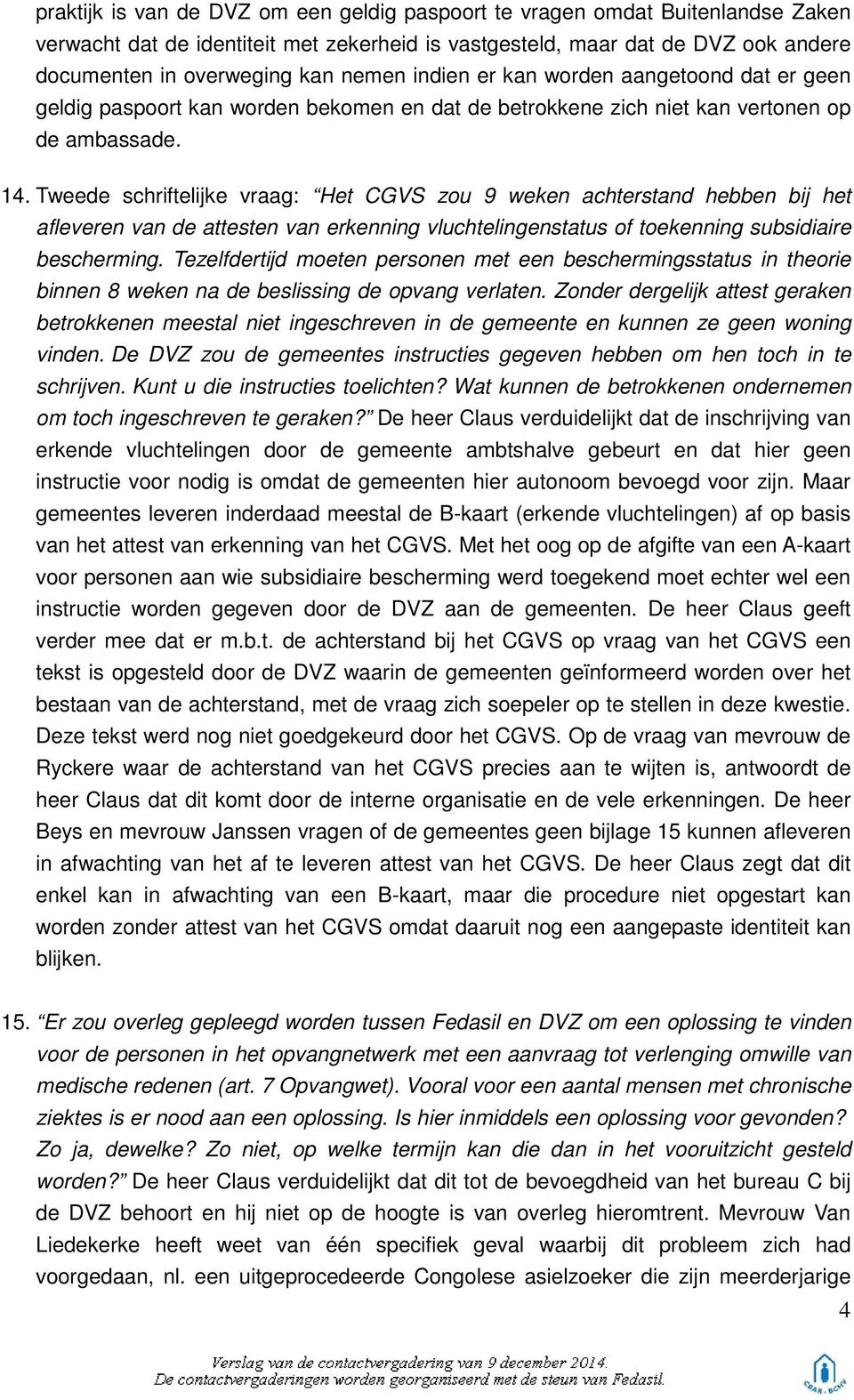 Tweede schriftelijke vraag: Het CGVS zou 9 weken achterstand hebben bij het afleveren van de attesten van erkenning vluchtelingenstatus of toekenning subsidiaire bescherming.