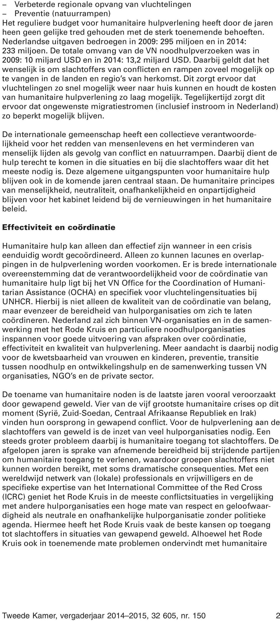 Daarbij geldt dat het wenselijk is om slachtoffers van conflicten en rampen zoveel mogelijk op te vangen in de landen en regio s van herkomst.