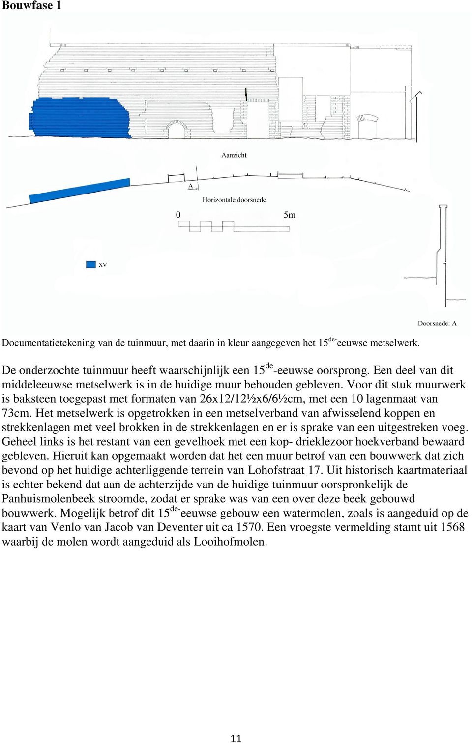 Het metselwerk is opgetrokken in een metselverband van afwisselend koppen en strekkenlagen met veel brokken in de strekkenlagen en er is sprake van een uitgestreken voeg.