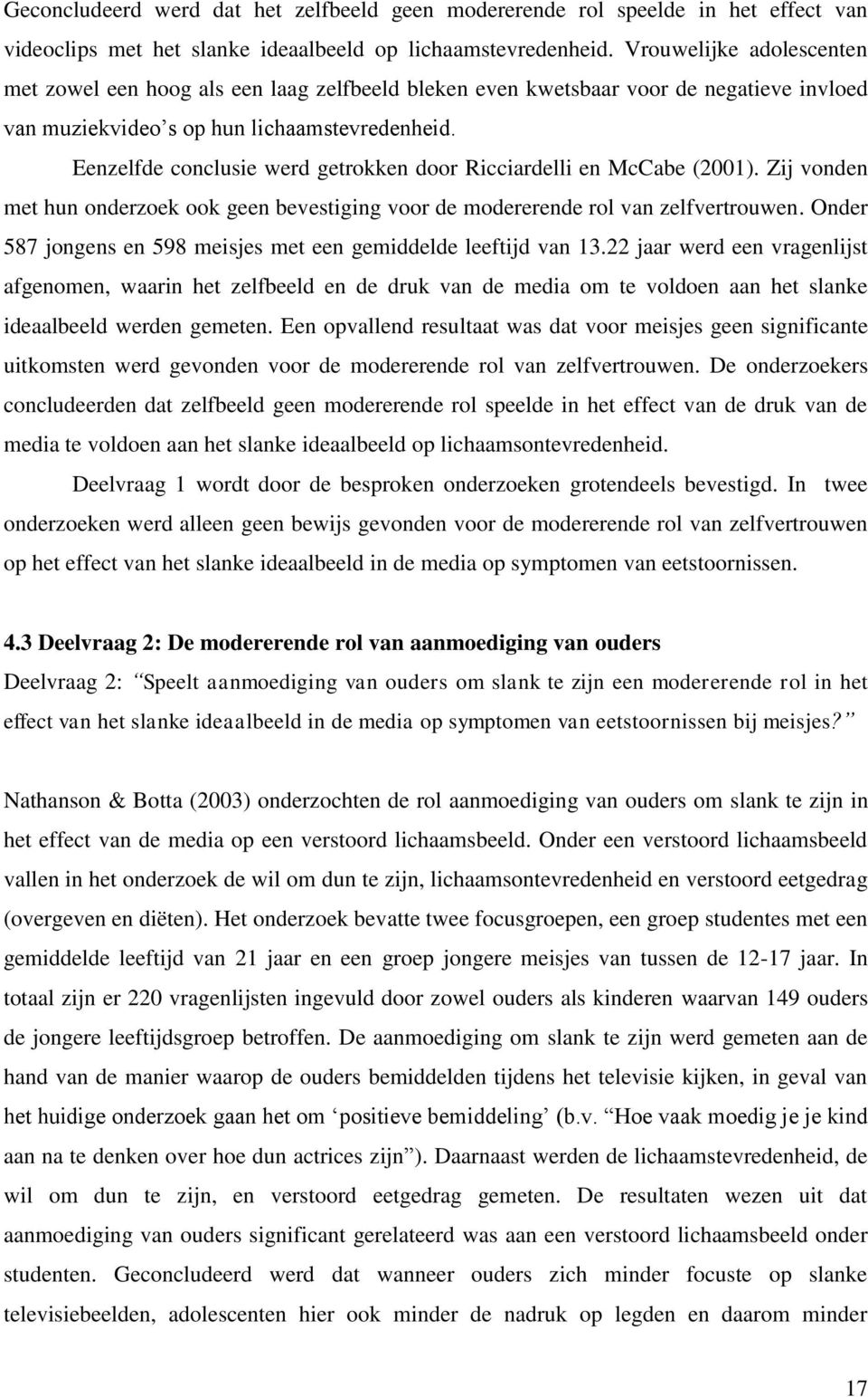 Eenzelfde conclusie werd getrokken door Ricciardelli en McCabe (2001). Zij vonden met hun onderzoek ook geen bevestiging voor de modererende rol van zelfvertrouwen.