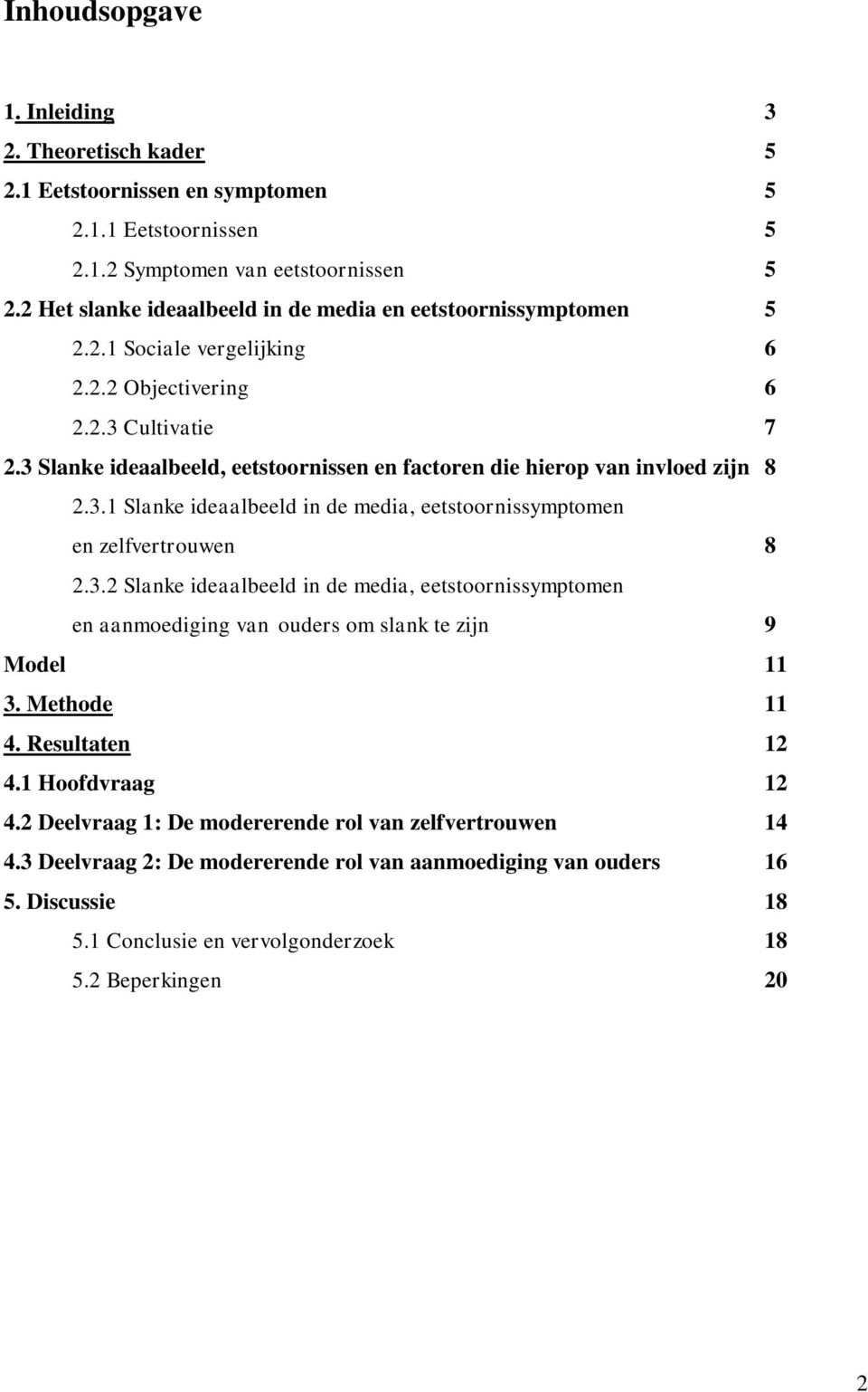 3 Slanke ideaalbeeld, eetstoornissen en factoren die hierop van invloed zijn 8 2.3.1 Slanke ideaalbeeld in de media, eetstoornissymptomen en zelfvertrouwen 8 2.3.2 Slanke ideaalbeeld in de media, eetstoornissymptomen en aanmoediging van ouders om slank te zijn 9 Model 11 3.