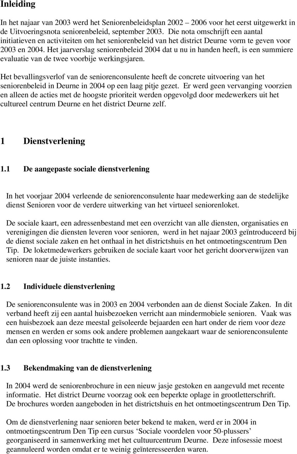 Het jaarverslag seniorenbeleid 2004 dat u nu in handen heeft, is een summiere evaluatie van de twee voorbije werkingsjaren.