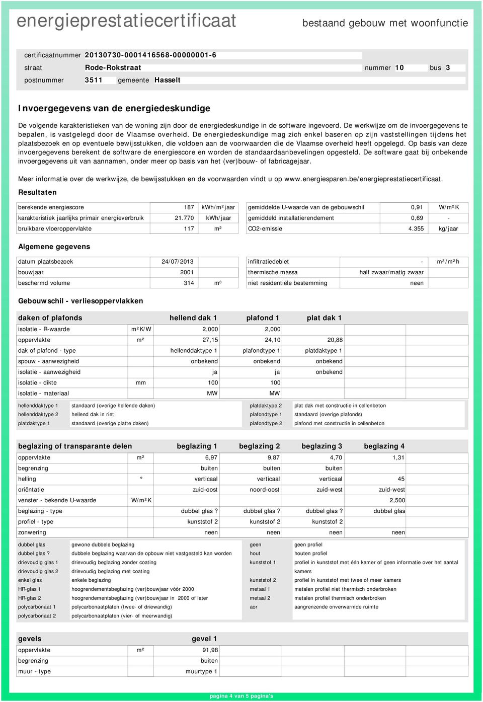 De energiedeskundige mag zich enkel baseren op zijn vaststellingen tijdens het plaatsbezoek en op eventuele bewijsstukken, die voldoen aan de voorwaarden die de Vlaamse overheid heeft opgelegd.