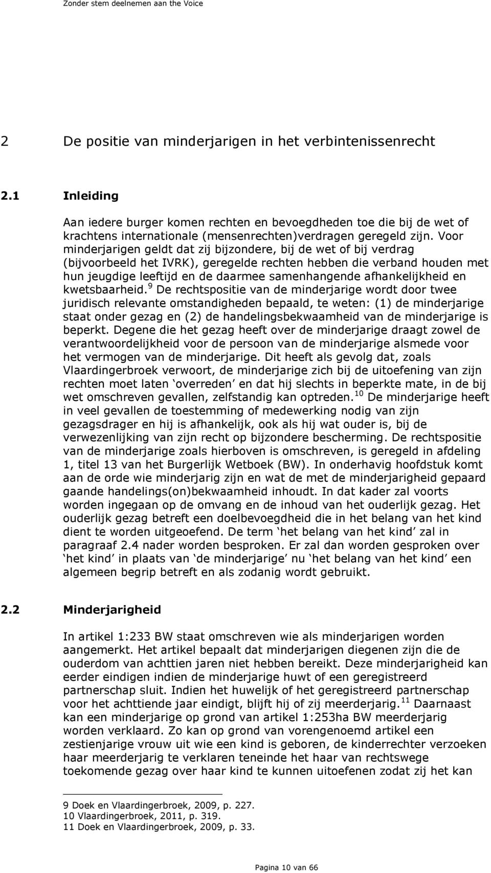 Voor minderjarigen geldt dat zij bijzondere, bij de wet of bij verdrag (bijvoorbeeld het IVRK), geregelde rechten hebben die verband houden met hun jeugdige leeftijd en de daarmee samenhangende