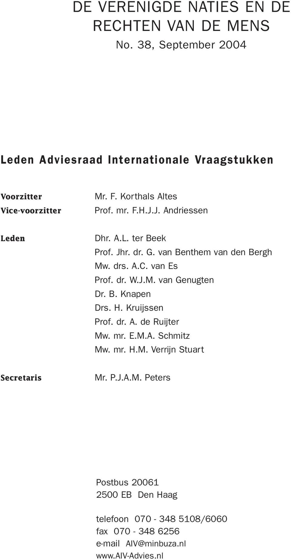 J. Andriessen Leden Dhr. A.L. ter Beek Prof. Jhr. dr. G. van Benthem van den Bergh Mw. drs. A.C. van Es Prof. dr. W.J.M. van Genugten Dr. B. Knapen Drs.