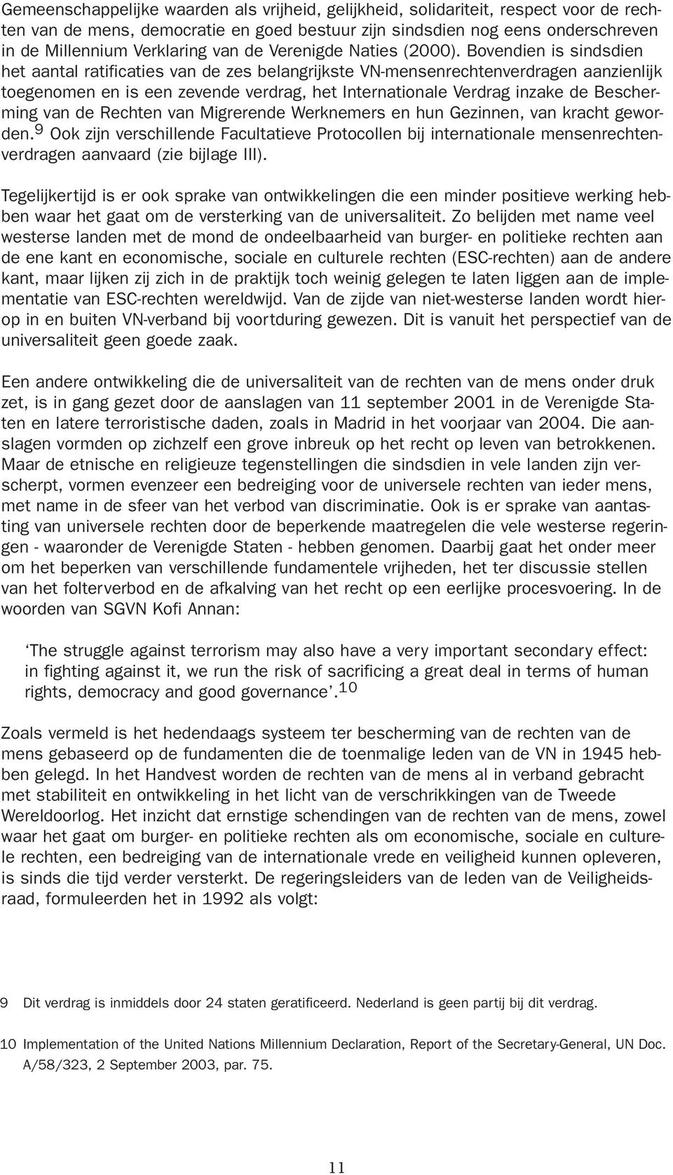 Bovendien is sindsdien het aantal ratificaties van de zes belangrijkste VN-mensenrechtenverdragen aanzienlijk toegenomen en is een zevende verdrag, het Internationale Verdrag inzake de Bescherming