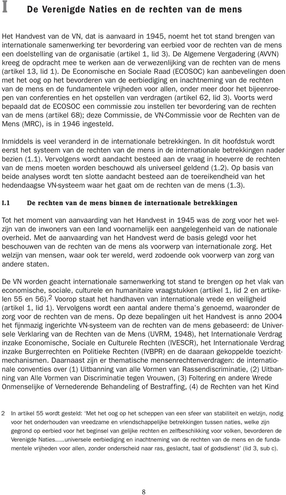 De Algemene Vergadering (AVVN) kreeg de opdracht mee te werken aan de verwezenlijking van de rechten van de mens (artikel 13, lid 1).