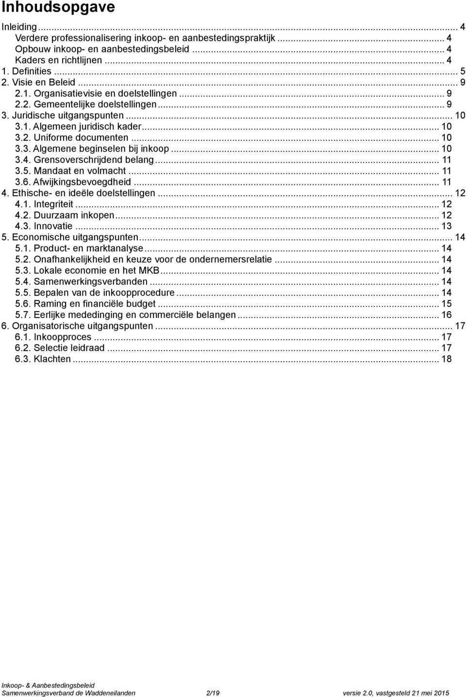 .. 10 3.3. Algemene beginselen bij inkoop... 10 3.4. Grensoverschrijdend belang... 11 3.5. Mandaat en volmacht... 11 3.6. Afwijkingsbevoegdheid... 11 4. Ethische- en ideële doelstellingen... 12 4.1. Integriteit.