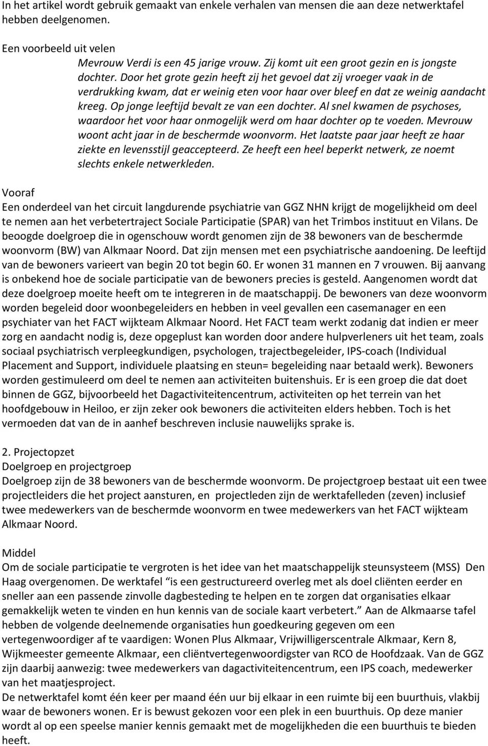 Door het grote gezin heeft zij het gevoel dat zij vroeger vaak in de verdrukking kwam, dat er weinig eten voor haar over bleef en dat ze weinig aandacht kreeg.