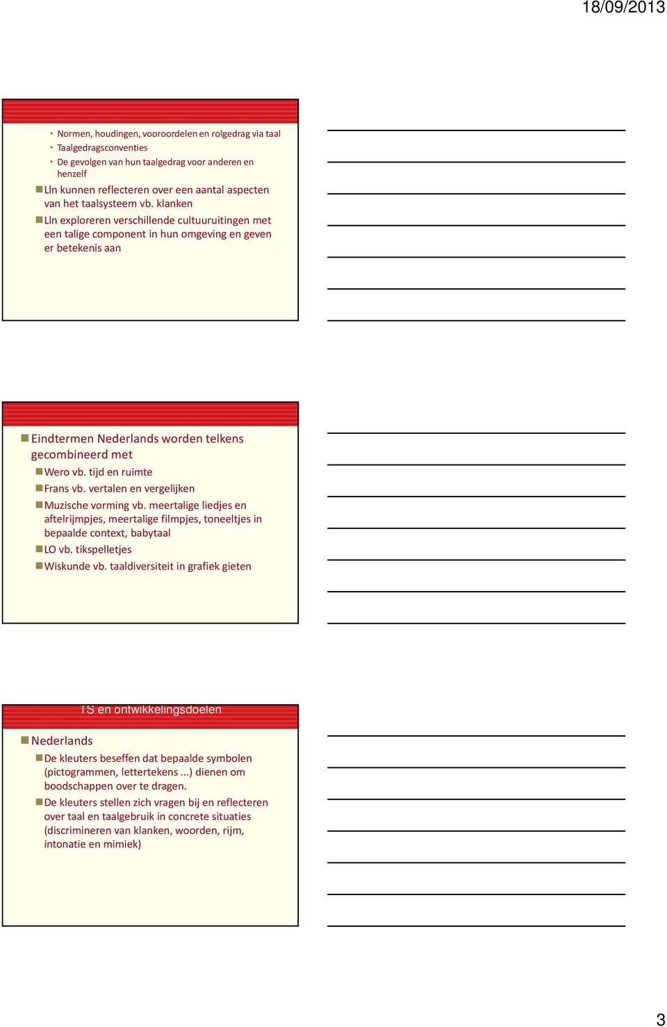 vertalen en vergelijken Muzische vorming vb. meertalige liedjes en aftelrijmpjes, meertalige filmpjes, toneeltjes in bepaalde context, babytaal LO vb. tikspelletjes Wiskunde vb.