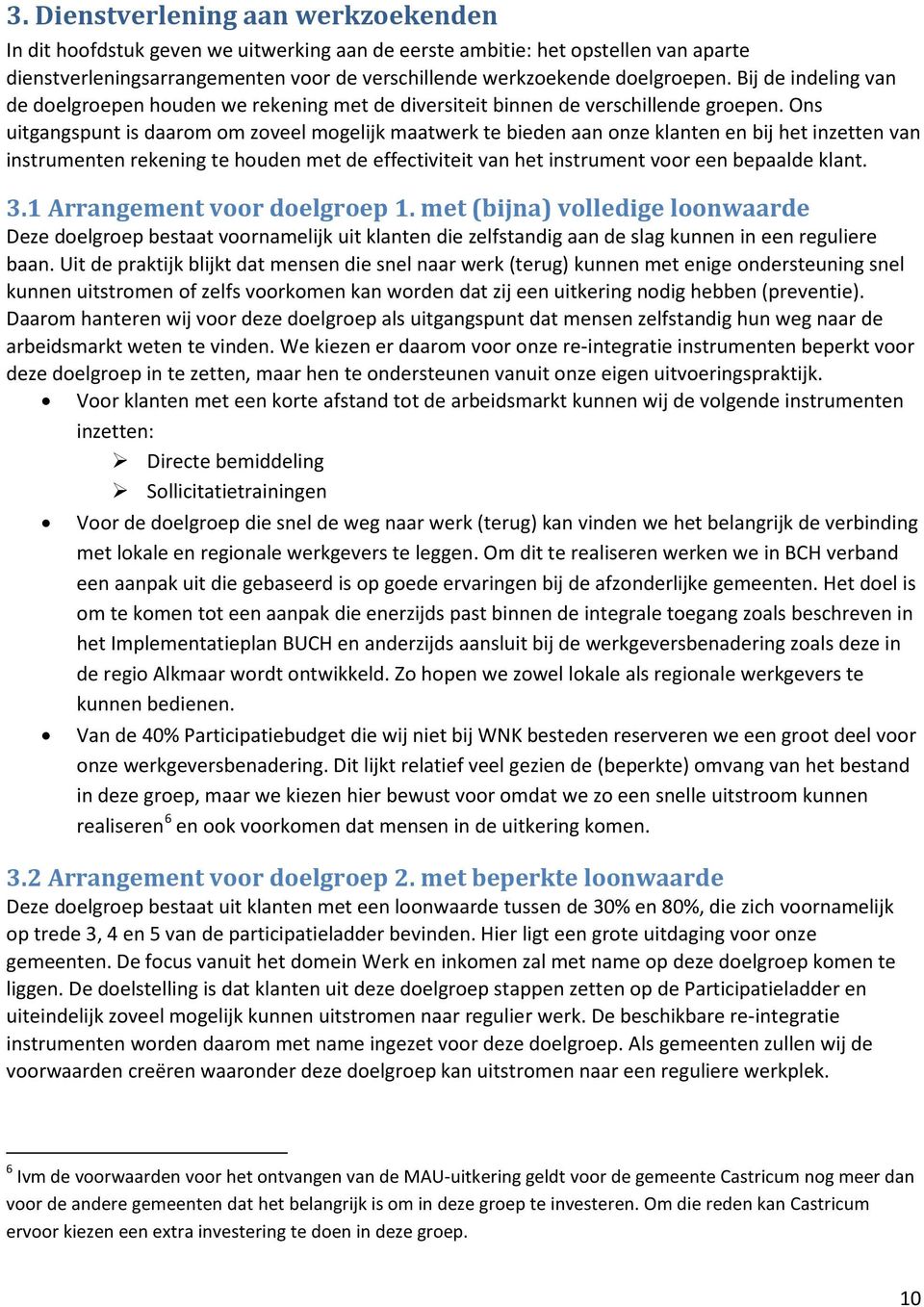 Ons uitgangspunt is daarom om zoveel mogelijk maatwerk te bieden aan onze klanten en bij het inzetten van instrumenten rekening te houden met de effectiviteit van het instrument voor een bepaalde