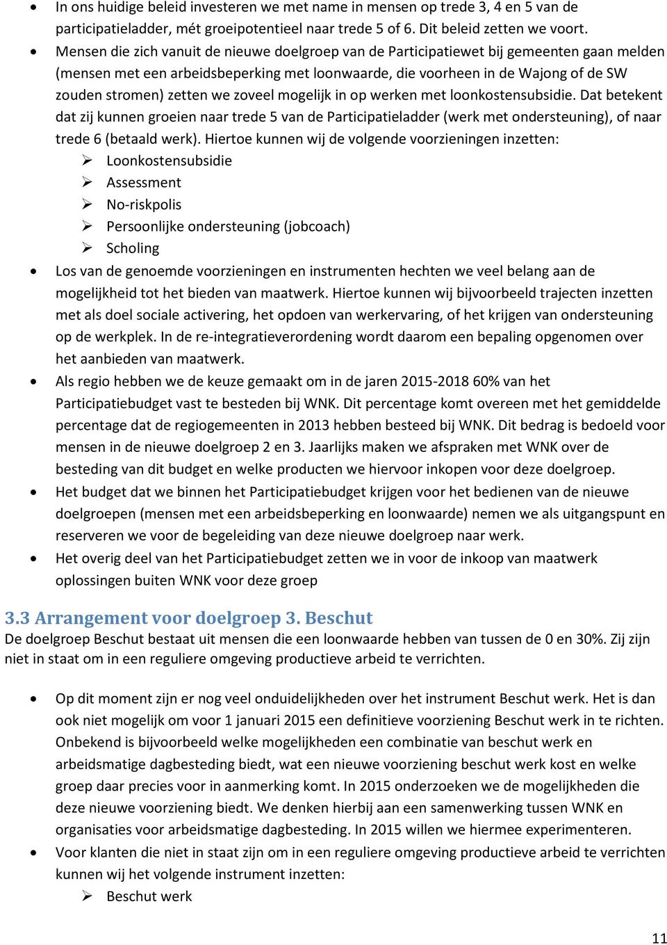 we zoveel mogelijk in op werken met loonkostensubsidie. Dat betekent dat zij kunnen groeien naar trede 5 van de Participatieladder (werk met ondersteuning), of naar trede 6 (betaald werk).