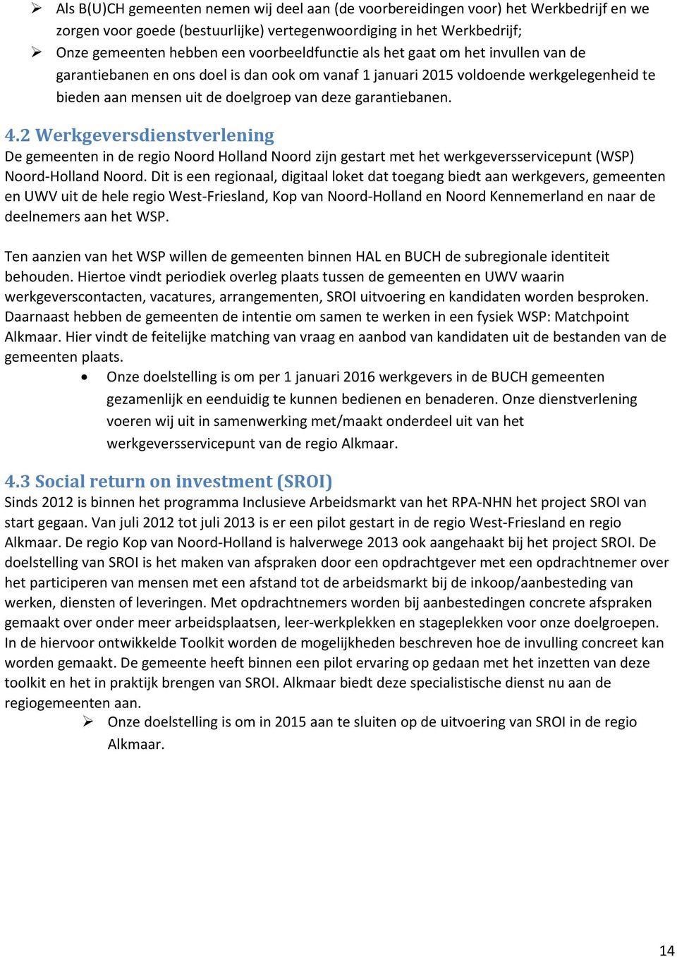 garantiebanen. 4.2 Werkgeversdienstverlening De gemeenten in de regio Noord Holland Noord zijn gestart met het werkgeversservicepunt (WSP) Noord-Holland Noord.