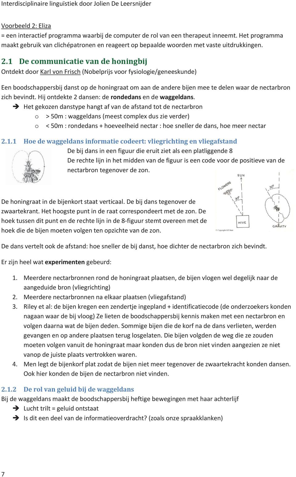 1 De communicatie van de honingbij Ontdekt door Karl von Frisch (Nobelprijs voor fysiologie/geneeskunde) Een boodschappersbij danst op de honingraat om aan de andere bijen mee te delen waar de