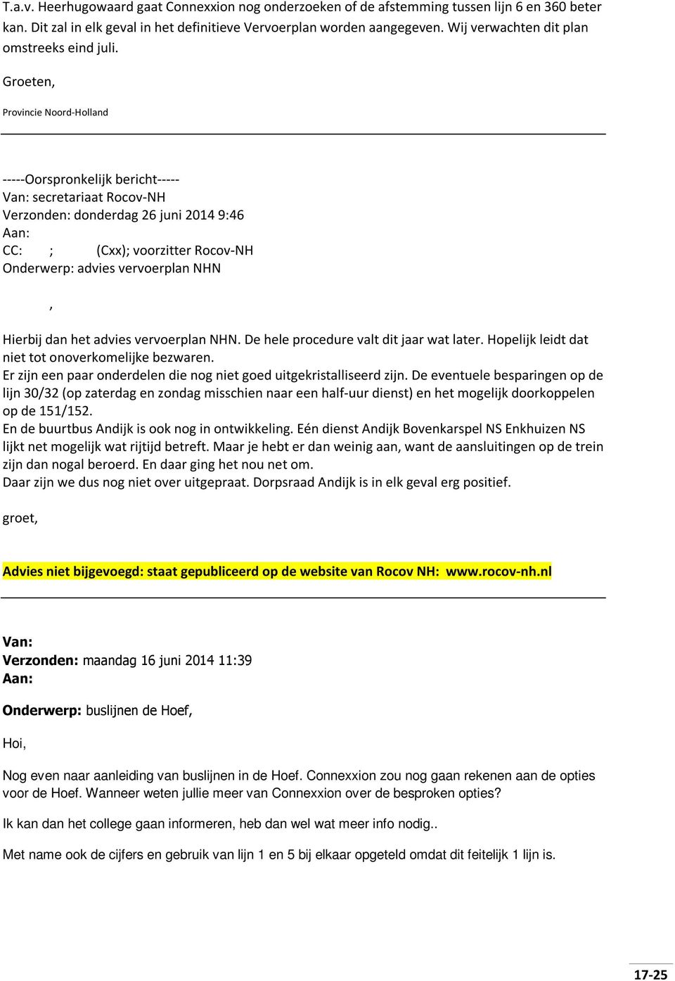 Groeten, Provincie Noord-Holland -----Oorspronkelijk bericht----- Van: secretariaat Rocov-NH Verzonden: donderdag 26 juni 2014 9:46 Aan: CC: ; (Cxx); voorzitter Rocov-NH Onderwerp: advies vervoerplan