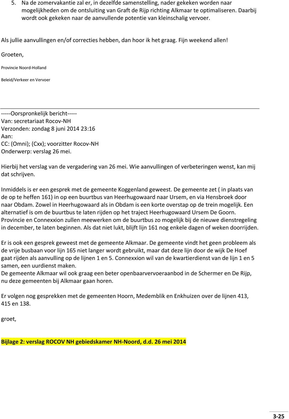 Groeten, Provincie Noord-Holland Beleid/Verkeer en Vervoer -----Oorspronkelijk bericht----- Van: secretariaat Rocov-NH Verzonden: zondag 8 juni 2014 23:16 Aan: CC: (Omni); (Cxx); voorzitter Rocov-NH