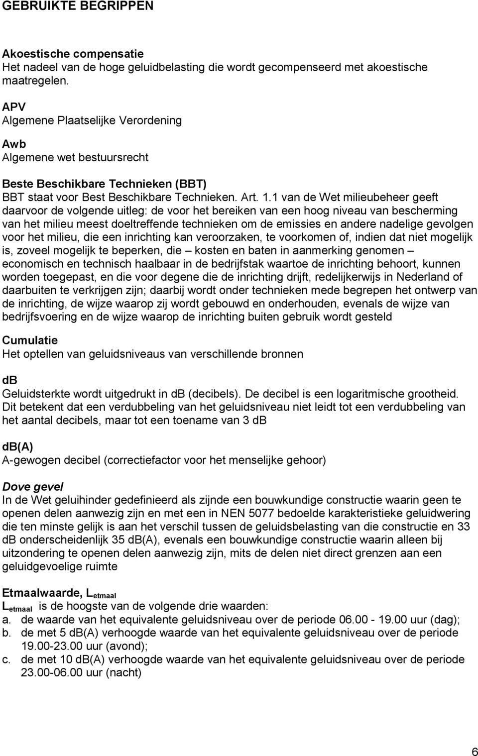 1 van de Wet milieubeheer geeft daarvoor de volgende uitleg: de voor het bereiken van een hoog niveau van bescherming van het milieu meest doeltreffende technieken om de emissies en andere nadelige