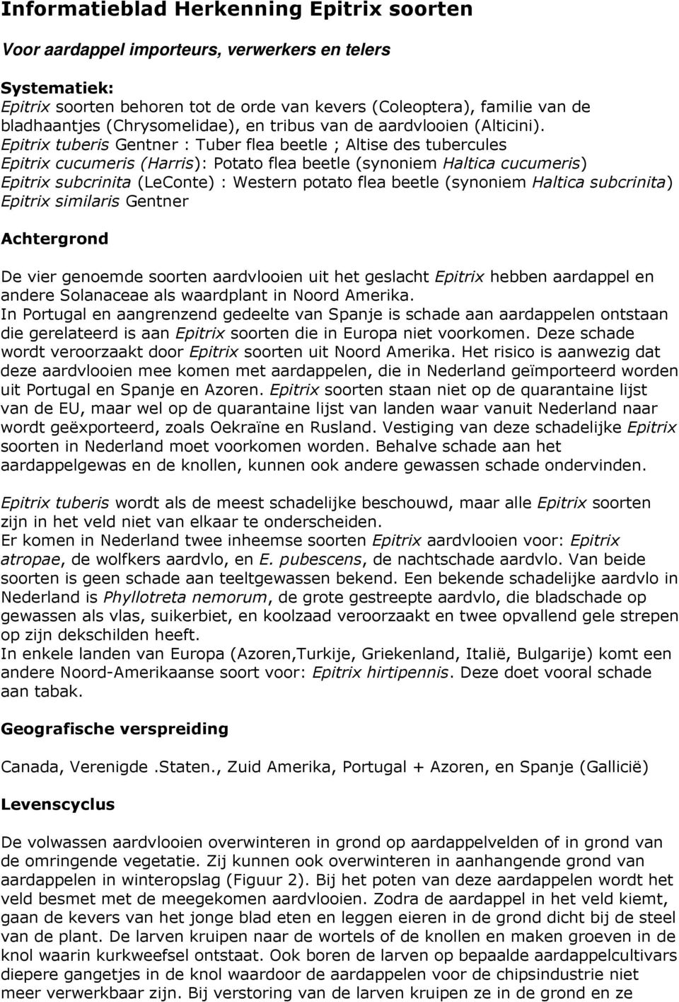 Epitrix tuberis Gentner : Tuber flea beetle ; Altise des tubercules Epitrix cucumeris (Harris): Potato flea beetle (synoniem Haltica cucumeris) Epitrix subcrinita (LeConte) : Western potato flea