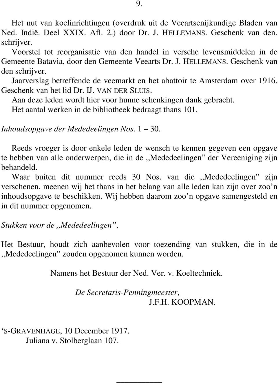 Jaarverslag betreffende de veemarkt en het abattoir te Amsterdam over 1916. Geschenk van het lid Dr. IJ. VAN DER SLUIS. Aan deze leden wordt hier voor hunne schenkingen dank gebracht.