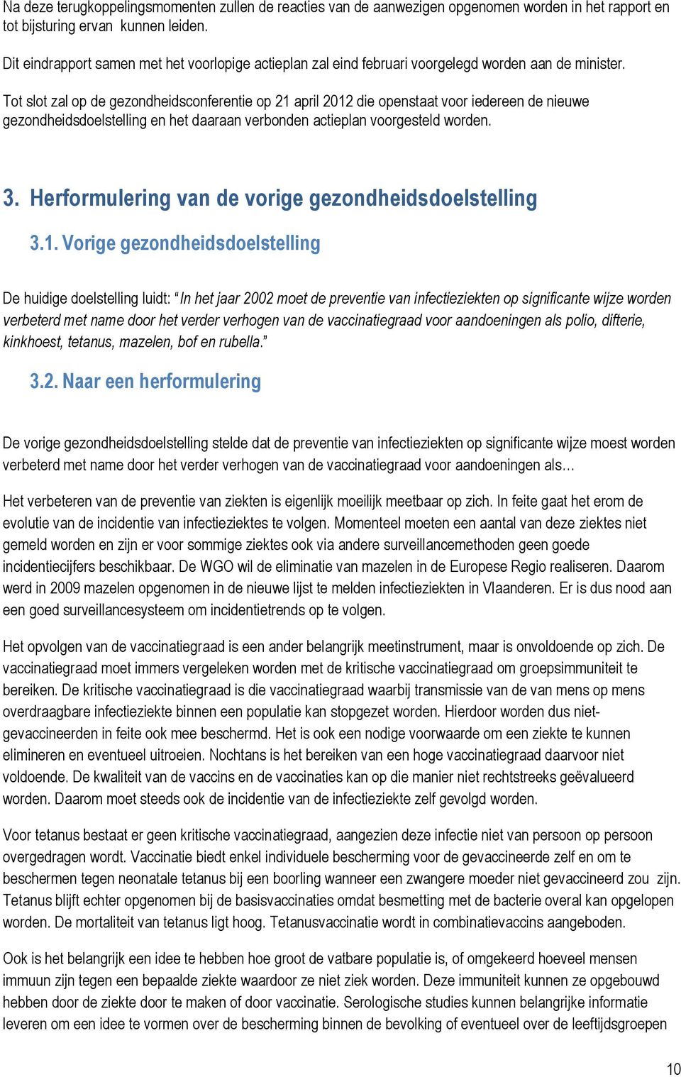 Tot slot zal op de gezondheidsconferentie op 21 april 2012 die openstaat voor iedereen de nieuwe gezondheidsdoelstelling en het daaraan verbonden actieplan voorgesteld worden. 3.