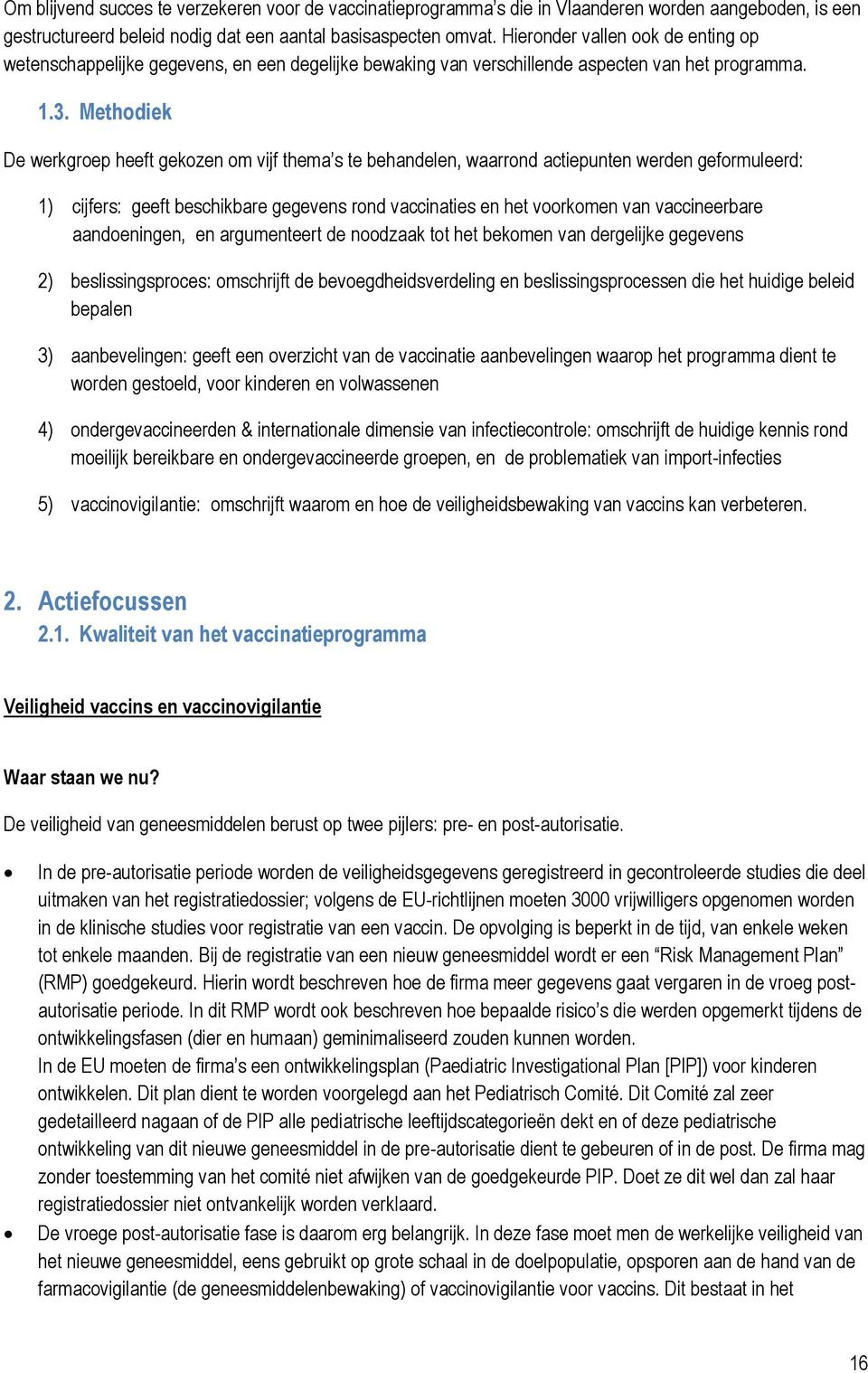 Methodiek De werkgroep heeft gekozen om vijf thema s te behandelen, waarrond actiepunten werden geformuleerd: 1) cijfers: geeft beschikbare gegevens rond vaccinaties en het voorkomen van