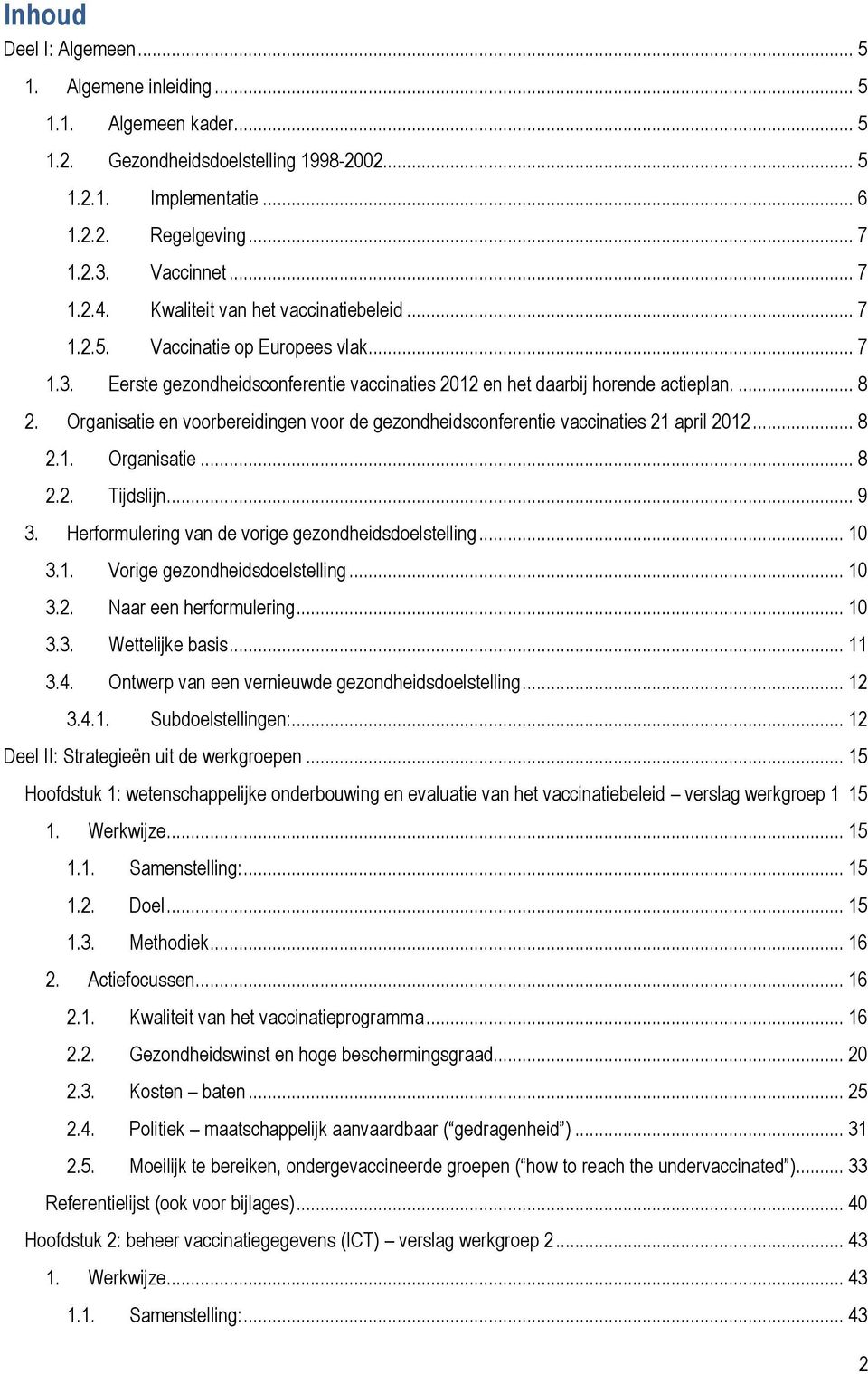 Organisatie en voorbereidingen voor de gezondheidsconferentie vaccinaties 21 april 2012... 8 2.1. Organisatie... 8 2.2. Tijdslijn... 9 3. Herformulering van de vorige gezondheidsdoelstelling... 10 3.