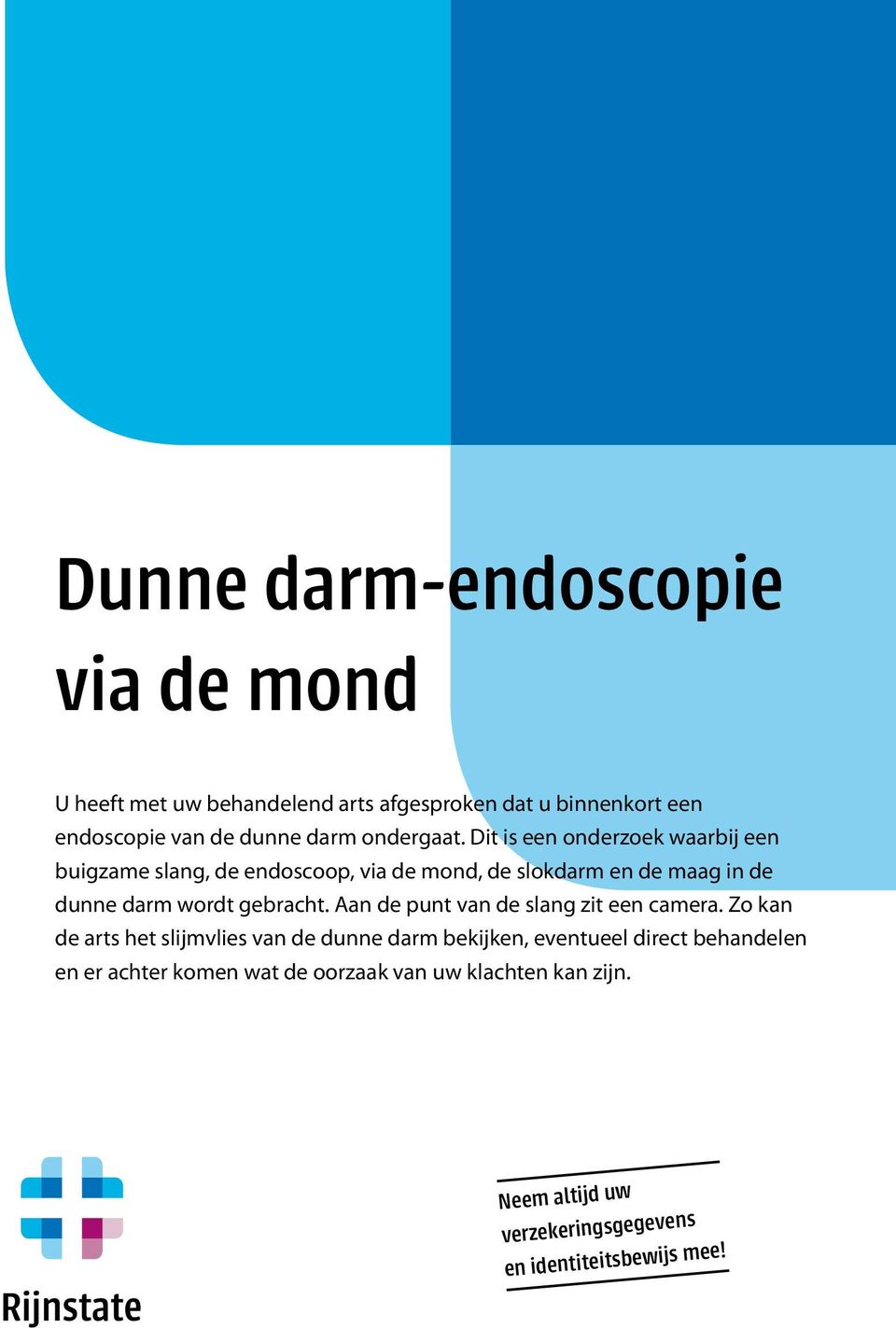 Dit is een onderzoek waarbij een buigzame slang, de endoscoop, via de mond, de slokdarm en de maag in de dunne darm wordt