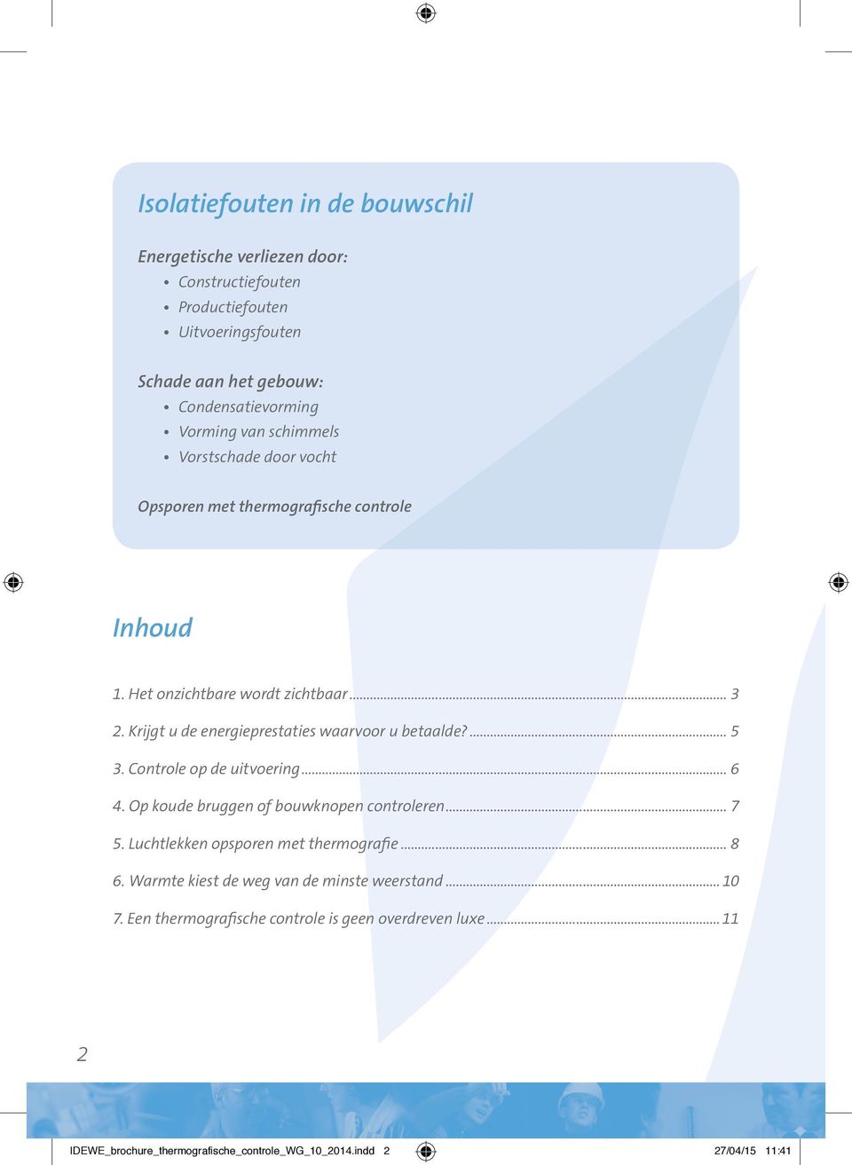 Krijgt u de energieprestaties waarvoor u betaalde?... 5 3. Controle op de uitvoering... 6 4. Op koude bruggen of bouwknopen controleren... 7 5.