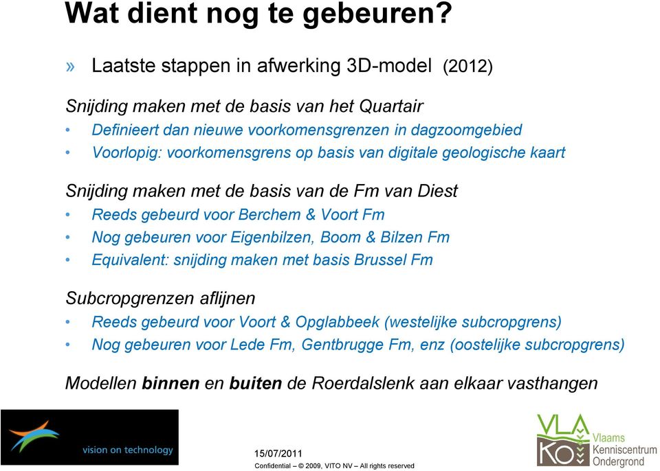 voorkomensgrens op basis van digitale geologische kaart Snijding maken met de basis van de Fm van Diest Reeds gebeurd voor Berchem & Voort Fm Nog gebeuren voor