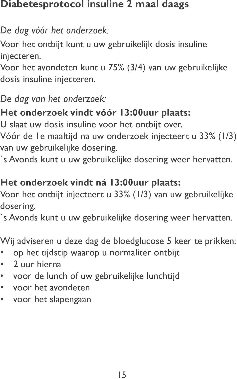 Vóór de 1e maaltijd na uw onderzoek injecteert u 33% (1/3) van uw gebruikelijke dosering. `s Avonds kunt u uw gebruikelijke dosering weer hervatten.